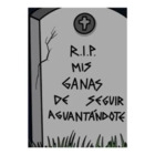 R.I.P. mis ganas de seguir aguantándote