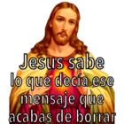 Jesús sabe lo que decías ese mensaje que acaba de borrar