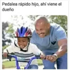 Pedalea rápido hijo, ahí viene el dueño