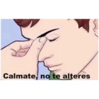 Cálmate, no te alteres