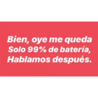 Bien, oye me queda solo 99% de batería, hablamos después