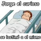 Jorge el curioso se lastimo a el mismo