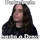 Perturbaste hasta a Dross