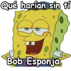 Que harían sin ti Bob Esponja