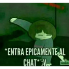 ENTRA ÉPICAMENTE AL CHAT :V