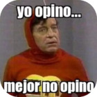 Yo opino... mejor no opino