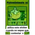 Utiliza este sticker cuando no sepas que contestar :v