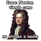 Isaac Newton viendo como no atraes a nadie