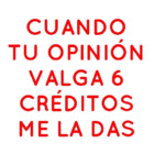 Cuando tu opinión valga 6 créditos me la das