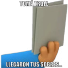 TOMA TROLL LLEGARON TUS SOBRES...