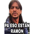 Pa eso están Ramón