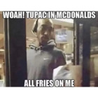 Woah! Tupac In Mcdonalds All Fries On Me