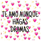 Te amo, aunque hagas dramas