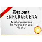 Diploma ENHORABUENA, Tu ultima neurona ha muerto por falta de uso