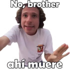 No, brother ahí muere