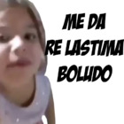 ME DA RE LASTIMA BOLUDO