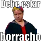 Debe estar borracho