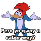 Pero yo q voy a saber wey?