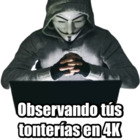 Observando tus tonterías en 4K