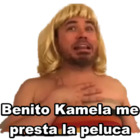 Benito Kamela me presta la peluca