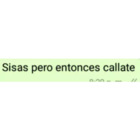 Sisas pero entonces cállate