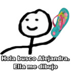 Hola busco Alejandra. Ella me dibujo