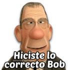 Hiciste lo correcto Bob