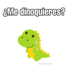 ¿Me dinoquieres?