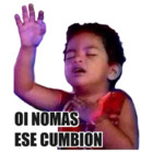 OI NOMAS ESE CUMBION