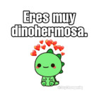 Eres muy dinohermosa