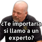 ¿Te importaría si llamo a un experto?