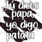 Tú dices papa, yo digo patata