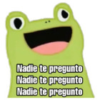 Nadie te pregunto, Nadie te pregunto, Nadie te pregunto...