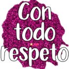 Con todo respeto