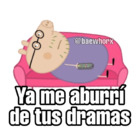 Ya me aburrí de tus dramas