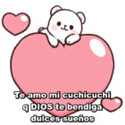 Te amo mi cuchicuchi q DIOS te bendiga dulces sueños