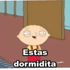 Estas dormidita