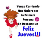 Vengo corriendo que quiero ser la primera persona en desearte un Feliz Jueves!!!