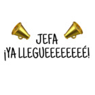 JEFA ¡YA LLEGUEEEEEEEE!