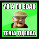 Yo a tu edad tenía tu edad