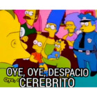 Oye, oye, despacio cerebrito