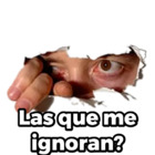 Las que me ignoran?