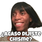 ¿Acaso dijiste chisme?