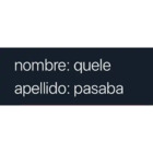 Nombre: quele. Apellido: pasaba