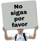 No sigas por favor