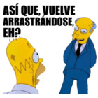 Así que, vuelve arrastrándose, ¿eh?