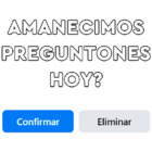 AMANECIMOS PREGUNTONES HOY?