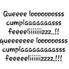 Queeee looooooosss cumplaaaaaaasss feeeeliiiiiiizzz..!! queeeeeee loooooosss cumplaaaaaaaaasss feeeeeliiiiiizzzz.!!!