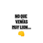 NO QUE VENÍAS MUY LION...